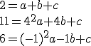  \\ 2 = a + b + c \\ 11 = 4^2 a + 4b + c \\ 6 = (-1)^2 a -1b + c \\ 